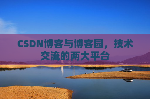 CSDN博客与博客园，技术交流的两大平台
